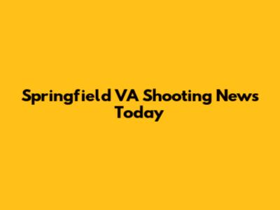 Springfield VA Shooting News Today