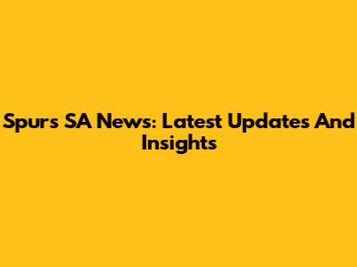 Spurs SA News: Latest Updates And Insights