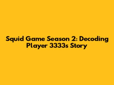 Squid Game Season 2: Decoding Player 3333's Story