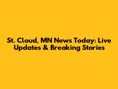 St. Cloud, MN News Today: Live Updates & Breaking Stories