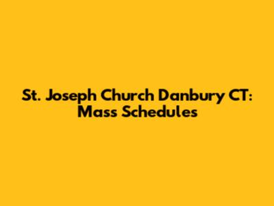 St. Joseph Church Danbury CT: Mass Schedules