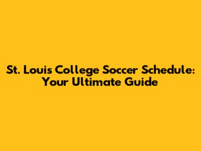 St. Louis College Soccer Schedule: Your Ultimate Guide