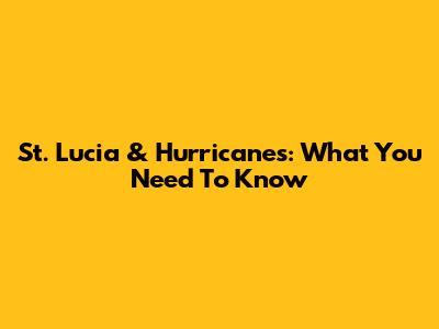 St. Lucia & Hurricanes: What You Need To Know
