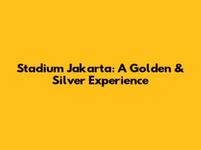 Stadium Jakarta: A Golden & Silver Experience