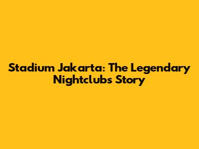 Stadium Jakarta: The Legendary Nightclub's Story