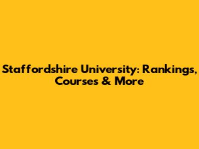 Staffordshire University: Rankings, Courses & More