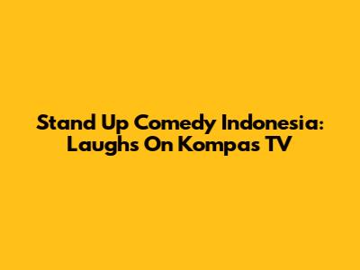 Stand Up Comedy Indonesia: Laughs On Kompas TV