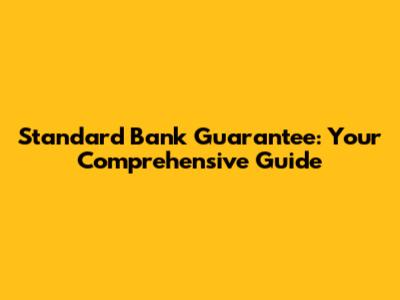 Standard Bank Guarantee: Your Comprehensive Guide
