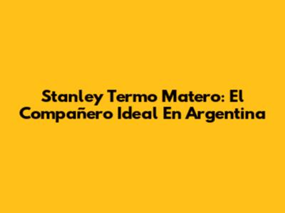 Stanley Termo Matero: El Compañero Ideal En Argentina