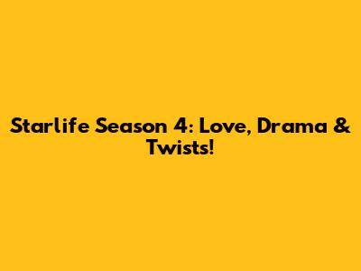 Starlife Season 4: Love, Drama & Twists!
