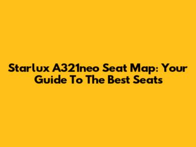 Starlux A321neo Seat Map: Your Guide To The Best Seats