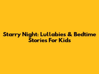 Starry Night: Lullabies & Bedtime Stories For Kids