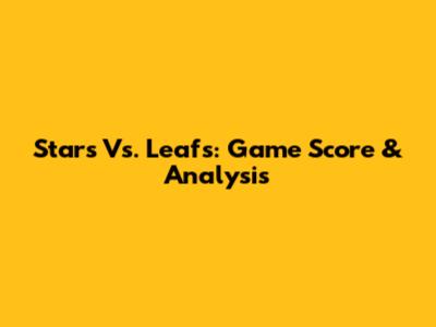 Stars Vs. Leafs: Game Score & Analysis