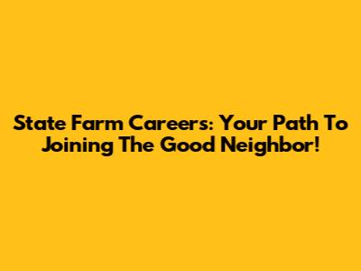 State Farm Careers: Your Path To Joining The Good Neighbor!