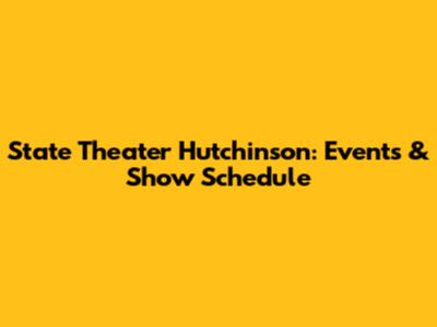 State Theater Hutchinson: Events & Show Schedule