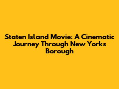 Staten Island Movie: A Cinematic Journey Through New York's Borough