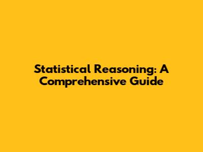 Statistical Reasoning: A Comprehensive Guide