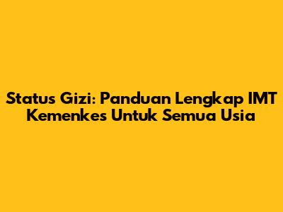 Status Gizi: Panduan Lengkap IMT Kemenkes Untuk Semua Usia