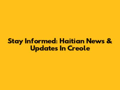Stay Informed: Haitian News & Updates In Creole