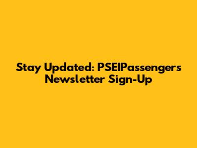 Stay Updated: PSEIPassengers Newsletter Sign-Up