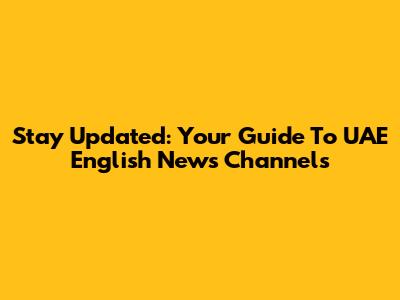 Stay Updated: Your Guide To UAE English News Channels