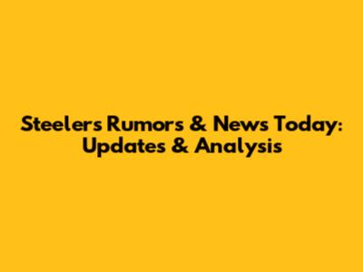 Steelers Rumors & News Today: Updates & Analysis