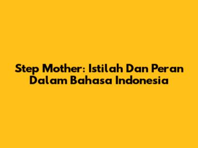 Step Mother: Istilah Dan Peran Dalam Bahasa Indonesia