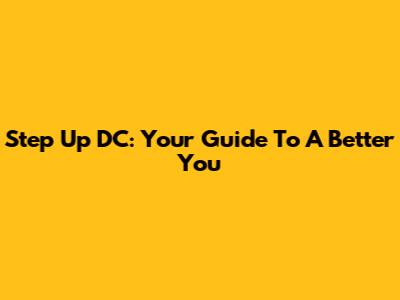 Step Up DC: Your Guide To A Better You