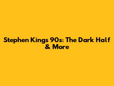 Stephen King's 90s: The Dark Half & More