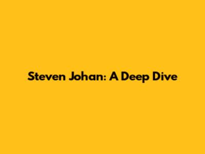 Steven Johan: A Deep Dive