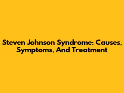 Steven Johnson Syndrome: Causes, Symptoms, And Treatment