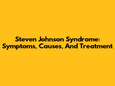 Steven Johnson Syndrome: Symptoms, Causes, And Treatment
