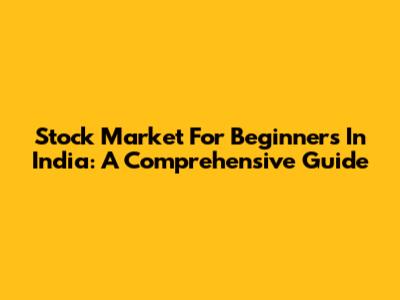 Stock Market For Beginners In India: A Comprehensive Guide