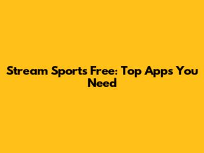 Stream Sports Free: Top Apps You Need