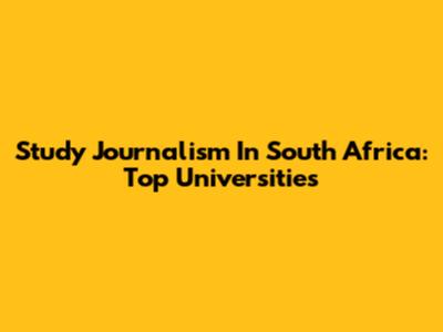 Study Journalism In South Africa: Top Universities
