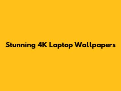 Stunning 4K Laptop Wallpapers