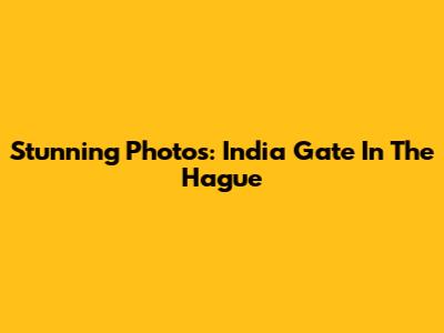Stunning Photos: India Gate In The Hague