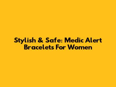 Stylish & Safe: Medic Alert Bracelets For Women