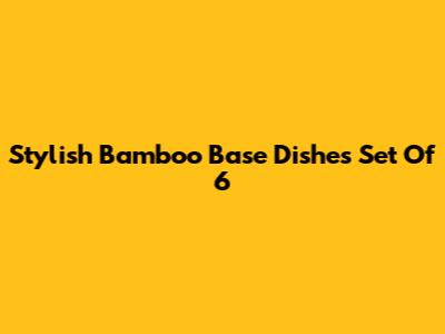 Stylish Bamboo Base Dishes Set Of 6
