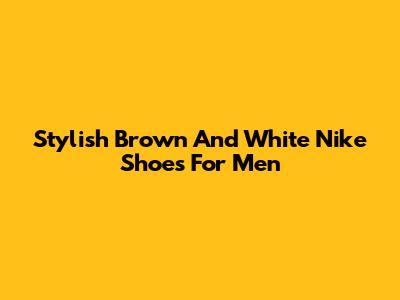 Stylish Brown And White Nike Shoes For Men
