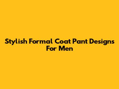 Stylish Formal Coat Pant Designs For Men