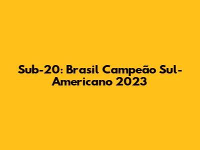 Sub-20: Brasil Campeão Sul-Americano 2023