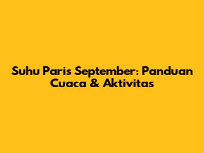 Suhu Paris September: Panduan Cuaca & Aktivitas