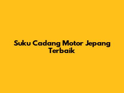 Suku Cadang Motor Jepang Terbaik