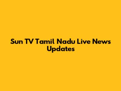 Sun TV Tamil Nadu Live News Updates