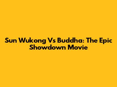 Sun Wukong Vs Buddha: The Epic Showdown Movie