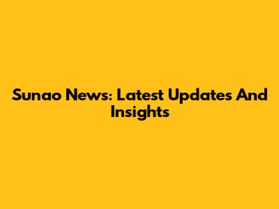 Sunao News: Latest Updates And Insights