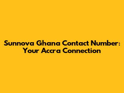 Sunnova Ghana Contact Number: Your Accra Connection