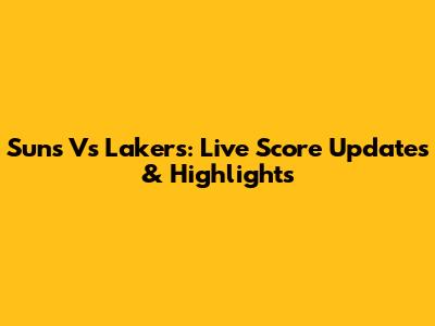 Suns Vs Lakers: Live Score Updates & Highlights