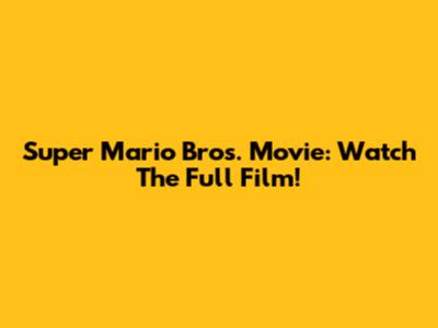 Super Mario Bros. Movie: Watch The Full Film!